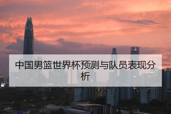 中国男篮世界杯预测与队员表现分析