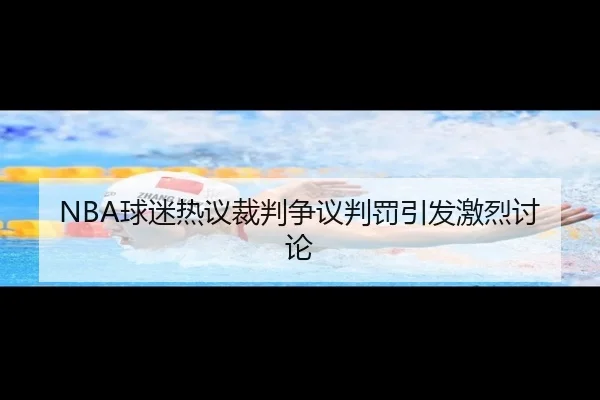 NBA球迷热议裁判争议判罚引发激烈讨论